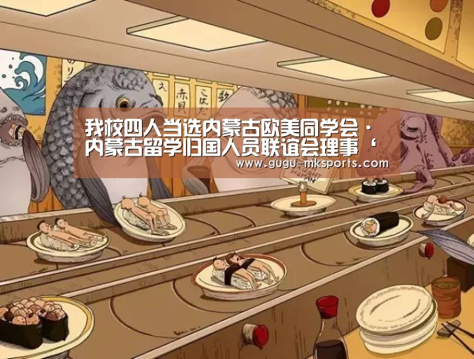 我校四人当选内蒙古欧美同学会·内蒙古留学归国人员联谊会理事‘ 首页入口’(图3) MK SPORTS官方网站