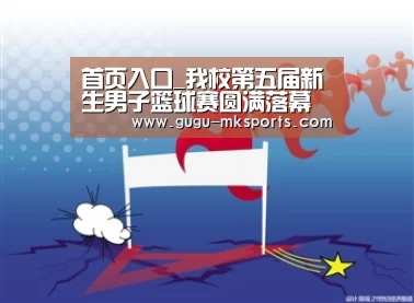  首页入口_我校第五届新生男子篮球赛圆满落幕
