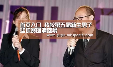 首页入口_我校第五届新生男子篮球赛圆满落幕(图3) MK SPORTS官方网站